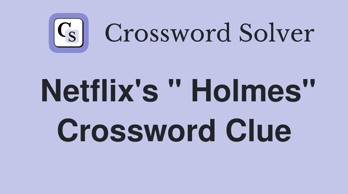 Netflix's " Holmes" Crossword Clue Answers Crossword Solver